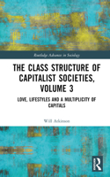 The Class Structure of Capitalist Societies, Volume 3: Love, Lifestyles and a Multiplicity of Capitals(Routledge Advances in Sociology)