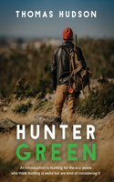 Hunter Green: An Introduction to Hunting for the Eco-Aware Who Think Hunting is Weird But Are Kind of Considering It