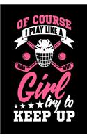 Of Course I Play Like a Girl Try to Keep Up: Journal for girls, Hockey appreciation gift journal composition diary notebook, 6' x 9 blank lined paper 100 pages, inspirational motivational quote