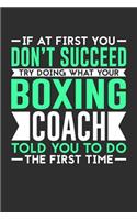 If At First You Don't Succeed Try Doing What Your Boxing Coach Told You To Do The First Time: 100 page 6 x 9 Blank lined journal for sport lovers perfect Gift to jot down his ideas and notes