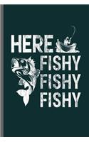 Here Fishy Fishy Fishy