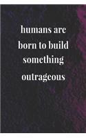 Humans Are Born To Build Something Outrageous: Daily Success, Motivation and Everyday Inspiration For Your Best Year Ever, 365 days to more Happiness Motivational Year Long Journal / Daily Notebo