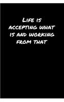 Life Is Accepting What Is and Working From That&#65533;