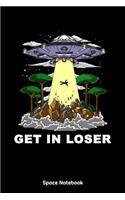 Get In Loser Space Notebook: Alien Abduction Get In Loser UFO Notebook