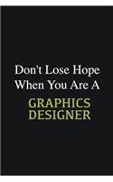 Don't lose hope when you are a Graphics Designer