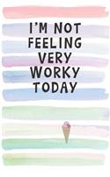I'm Not Feeling Very Worky Today