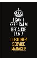 I Can't Keep Calm Because I Am A Customer Service Manager