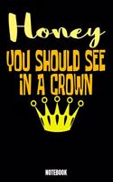 Honey You Should See In A Crown Notebook