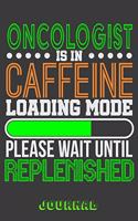 Oncologist Is in Caffeine Loading Mode Please Wait Until Replenished Journal: 6 X 9 Notebook, 120 Lined Pages