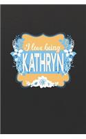 I Love Being Kathryn: First Name Funny Sayings Personalized Customized Names Women Girl Mother's day Gift Notebook Journal