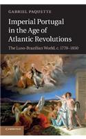 Imperial Portugal in the Age of Atlantic Revolutions: The Luso-Brazilian World, C.1770-1850