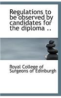 Regulations to Be Observed by Candidates for the Diploma ..