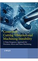 Control of Cutting Vibration and Machining Instability: A Time-Frequency Approach for Precision, Micro and Nano Machining
