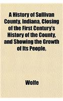 A History of Sullivan County, Indiana, Closing of the First Century's History of the County, and Showing the Growth of Its People,