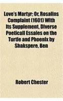 Love's Martyr; Or, Rosalins Complaint (1601) with Its Supplement, Diverse Poeticall Essaies on the Turtle and Phoenix by Shakspere, Ben: (English)