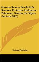 Statues, Bustes, Bas-Reliefs, Bronzes, Et Autres Antiquites, Peintures, Dessins, Et Objets Curieux (1807)