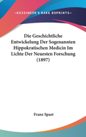 Die Geschichtliche Entwickelung Der Sogenannten Hippokratischen Medicin Im Lichte Der Neuesten Forschung (1897)