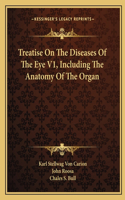 Treatise on the Diseases of the Eye V1, Including the Anatomy of the Organ