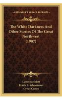 White Darkness And Other Stories Of The Great Northwest (1907)