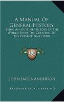 A Manual Of General History: Being An Outline History Of The World From The Creation To The Present Time (1870)