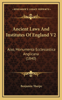 Ancient Laws And Institutes Of England V2: Also, Monumenta Ecclesiastica Anglicana (1840)