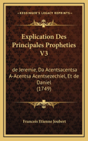 Explication Des Principales Propheties V3: de Jeremie, Da Acentsacentsa A-Acentsa Acentsezechiel, Et de Daniel (1749)