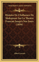 Histoire De L'Influence De Shakspeare Sur Le Theatre Francais Jusqu'a Nos Jours (1856)