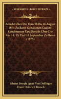Bericht Uber Die Vom 10 Bis 16 August 1875 Zu Bonn Gehaltenen Unions-Conferenzen Und Bericht Uber Die Am 14, 15, Und 16 September Zu Bonn (1875)