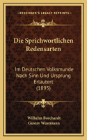 Die Sprichwortlichen Redensarten: Im Deutschen Volksmunde Nach Sinn Und Ursprung Erlautert (1895)