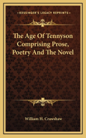 The Age Of Tennyson Comprising Prose, Poetry And The Novel