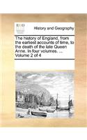 The history of England, from the earliest accounts of time, to the death of the late Queen Anne. In four volumes. ... Volume 2 of 4