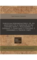 Subsidium Peregrinantibus, Or, an Assistance to a Traveller in His Convers with 1. Hollanders, 2. Germans, 3. Venetians, 4. Italians, 5. Spaniards, 6. French (1665)