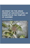 An Essay on the Arian Order of Architecture, as Exhibited in the Temples of Kashmir