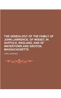 The Genealogy of the Family of John Lawrence, of Wisset, in Suffolk, England, and of Watertown and Groton, Massachusetts