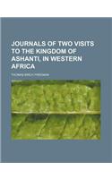 Journals of Two Visits to the Kingdom of Ashanti, in Western Africa