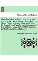 Forty Days in the Desert on the Track of the Israelites; Or, a Journey from Cairo by Wady Feiran to Mount Sinai and Petra. by the Author of 