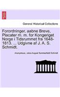 Forordninger, aabne Breve, Placater m. m. for Kongeriget Norge i Tidsrummet fra 1648-1813. ... Udgivne af J. A. S. Schmidt.: (Danish)