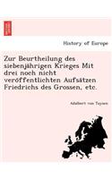 Zur Beurtheilung Des Siebenja Hrigen Krieges Mit Drei Noch Nicht Vero Ffentlichten Aufsa Tzen Friedrichs Des Grossen, Etc.