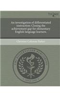 An Investigation of Differentiated Instruction: Closing the Achievement Gap for Elementary English Language Learners