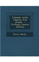 L'Epopee Serbe; L'Agonie D'Un Peuple (Primary Source)