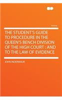 The Student's Guide to Procedure in the Queen's Bench Division of the High Court: And to the Law of Evidence