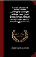 History of Columbia and Montour Counties, Pennsylvania, Containing a History of Each County; Their Townships, Towns, Villages, Schools, Churches, Industries, etc.; Portraits of Representative men; Biographies; History of Pennsylvania, Statistical a