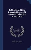 Publications of the Dramatic Museum of Columbia University in the City of