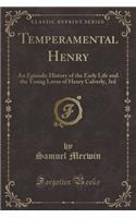 Temperamental Henry: An Episodic History of the Early Life and the Young Loves of Henry Calverly, 3rd (Classic Reprint)(English)