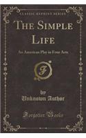 The Simple Life: An American Play in Four Acts (Classic Reprint)