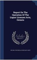 Report on the Operation of the Liquor Licenses Acts, Ontario