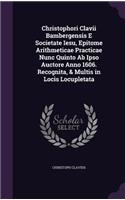 Christophori Clavii Bambergensis E Societate Iesu, Epitome Arithmeticae Practicae Nunc Quinto Ab Ipso Auctore Anno 1606. Recognita, & Multis in Locis Locupletata