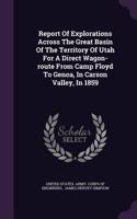 Report Of Explorations Across The Great Basin Of The Territory Of Utah For A Direct Wagon-route From Camp Floyd To Genoa, In Carson Valley, In 1859