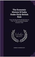 Economic History Of India Under Early British Rule: From The Rise Of The British Power In 1757, To The Accession Of Queen Victoria In 1837