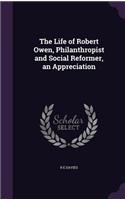 The Life of Robert Owen, Philanthropist and Social Reformer, an Appreciation